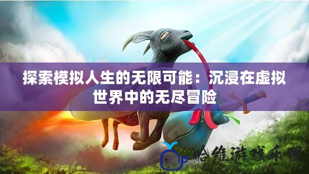 探索模擬人生的無限可能：沉浸在虛擬世界中的無盡冒險