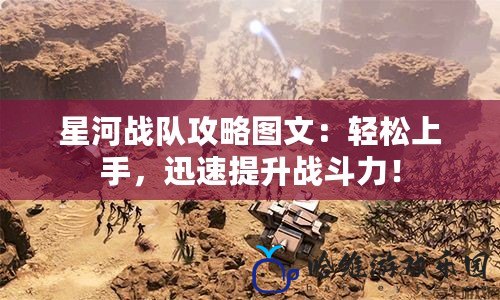 星河戰隊攻略圖文：輕松上手，迅速提升戰斗力！