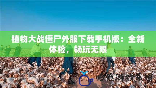 植物大戰僵尸外服下載手機版：全新體驗，暢玩無限