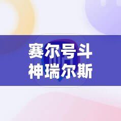 賽爾號斗神瑞爾斯斗戰光輝王哈：最強對決，巔峰時刻！