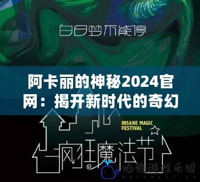 阿卡麗的神秘2024官網(wǎng)：揭開(kāi)新時(shí)代的奇幻之旅