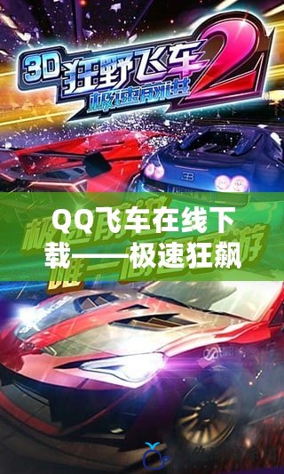 QQ飛車在線下載——極速狂飆，隨時(shí)隨地體驗(yàn)競(jìng)速激情