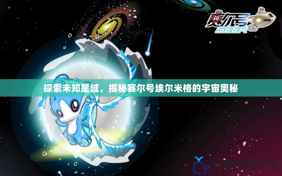 探索未知星域，揭秘賽爾號埃爾米格的宇宙奧秘